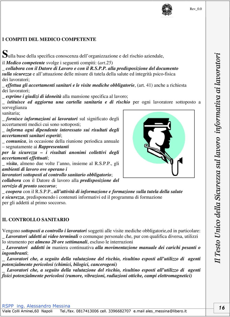 P. alla predisposizione del documento sulla sicurezza e all attuazione delle misure di tutela della salute ed integrità psico-fisica dei lavoratori; _ effettua gli accertamenti sanitari e le visite