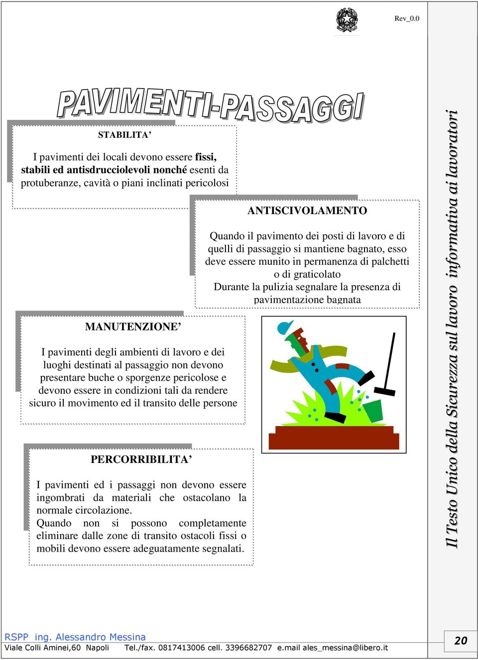 PERCORRIBILITA I pavimenti ed i passaggi non devono essere ingombrati da materiali che ostacolano la normale circolazione.