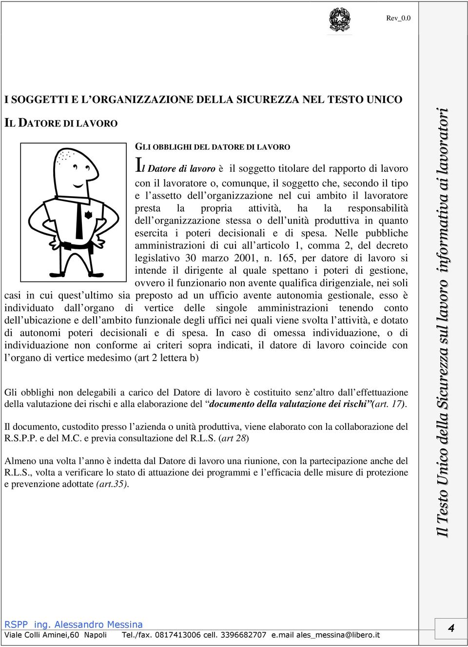 rapporto di lavoro con il lavoratore o, comunque, il soggetto che, secondo il tipo e l assetto dell organizzazione nel cui ambito il lavoratore presta la propria attività, ha la responsabilità dell