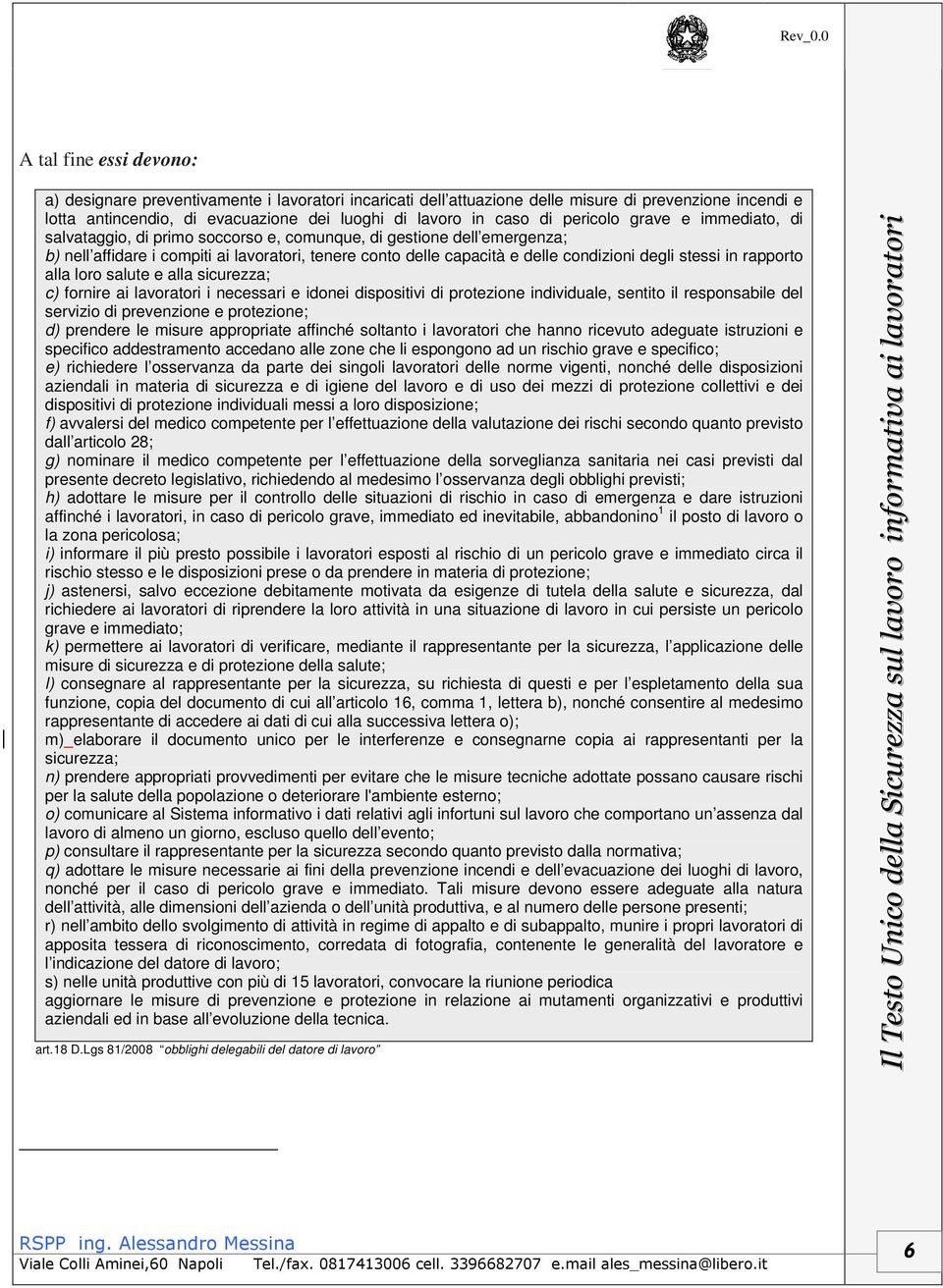 stessi in rapporto alla loro salute e alla sicurezza; c) fornire ai lavoratori i necessari e idonei dispositivi di protezione individuale, sentito il responsabile del servizio di prevenzione e