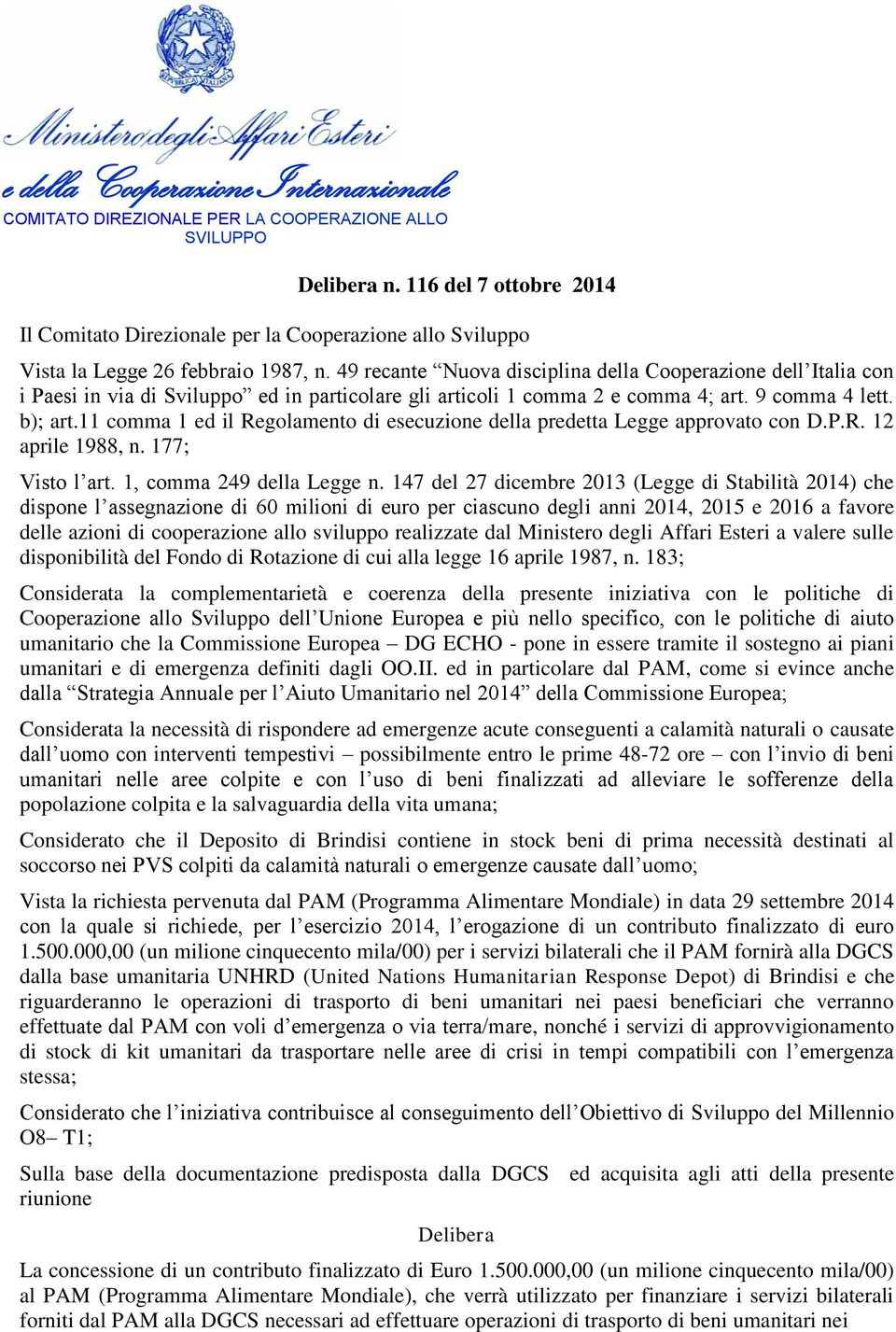 11 comma 1 ed il Regolamento di esecuzione della predetta Legge approvato con D.P.R. 12 aprile 1988, n. 177; Visto l art. 1, comma 249 della Legge n.