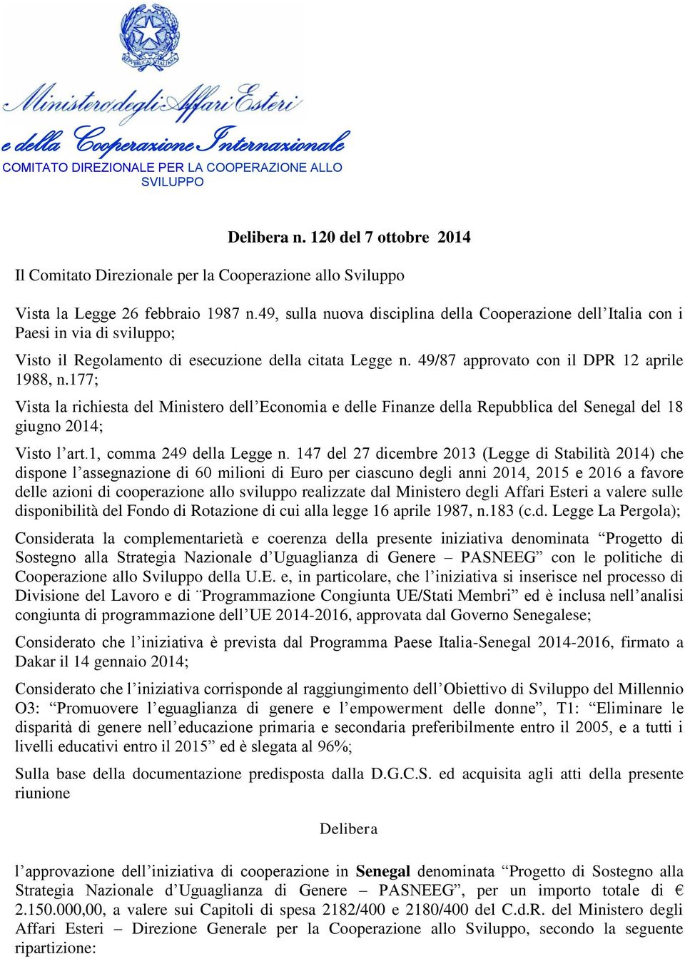 177; Vista la richiesta del Ministero dell Economia e delle Finanze della Repubblica del Senegal del 18 giugno 2014; Visto l art.1, comma 249 della Legge n.