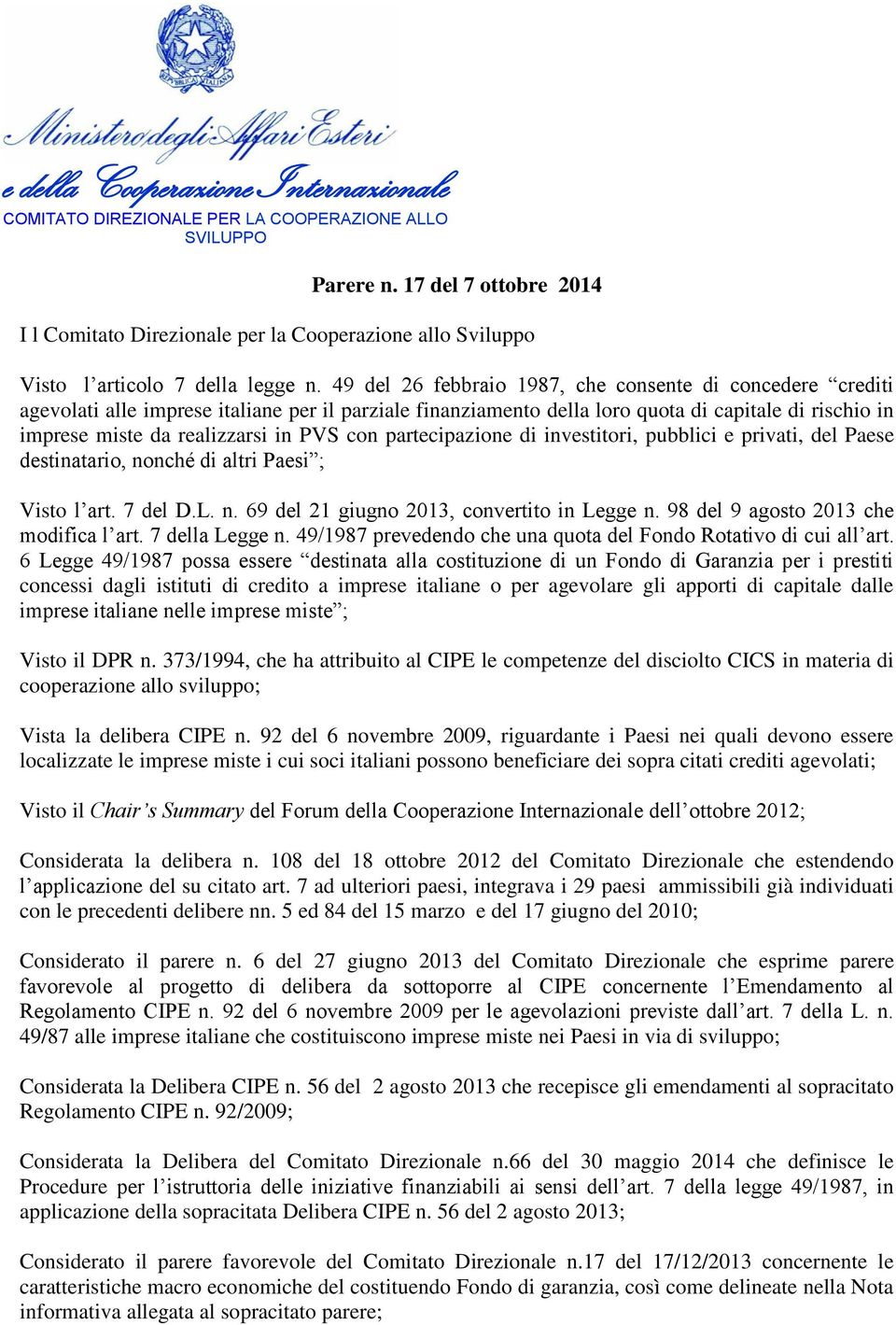 con partecipazione di investitori, pubblici e privati, del Paese destinatario, nonché di altri Paesi ; Visto l art. 7 del D.L. n. 69 del 21 giugno 2013, convertito in Legge n.