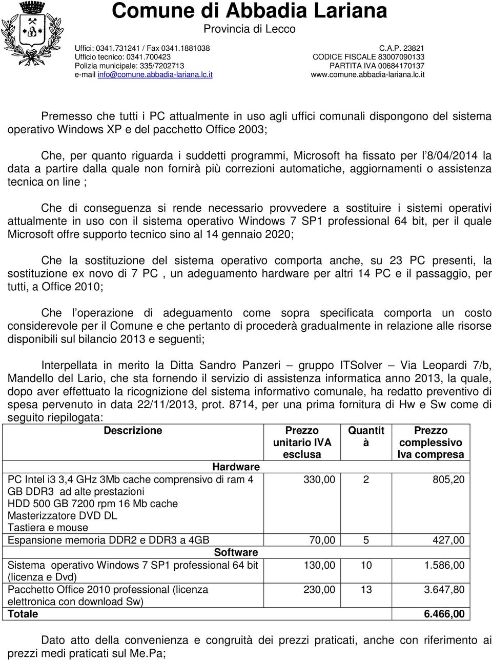 sostituire i sistemi operativi attualmente in uso con il sistema operativo Windows 7 SP1 professional 64 bit, per il quale Microsoft offre supporto tecnico sino al 14 gennaio 2020; Che la