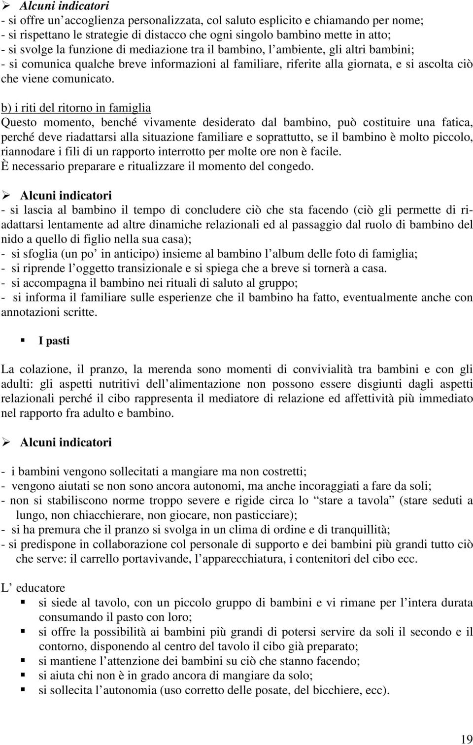 b) i riti del ritorno in famiglia Questo momento, benché vivamente desiderato dal bambino, può costituire una fatica, perché deve riadattarsi alla situazione familiare e soprattutto, se il bambino è