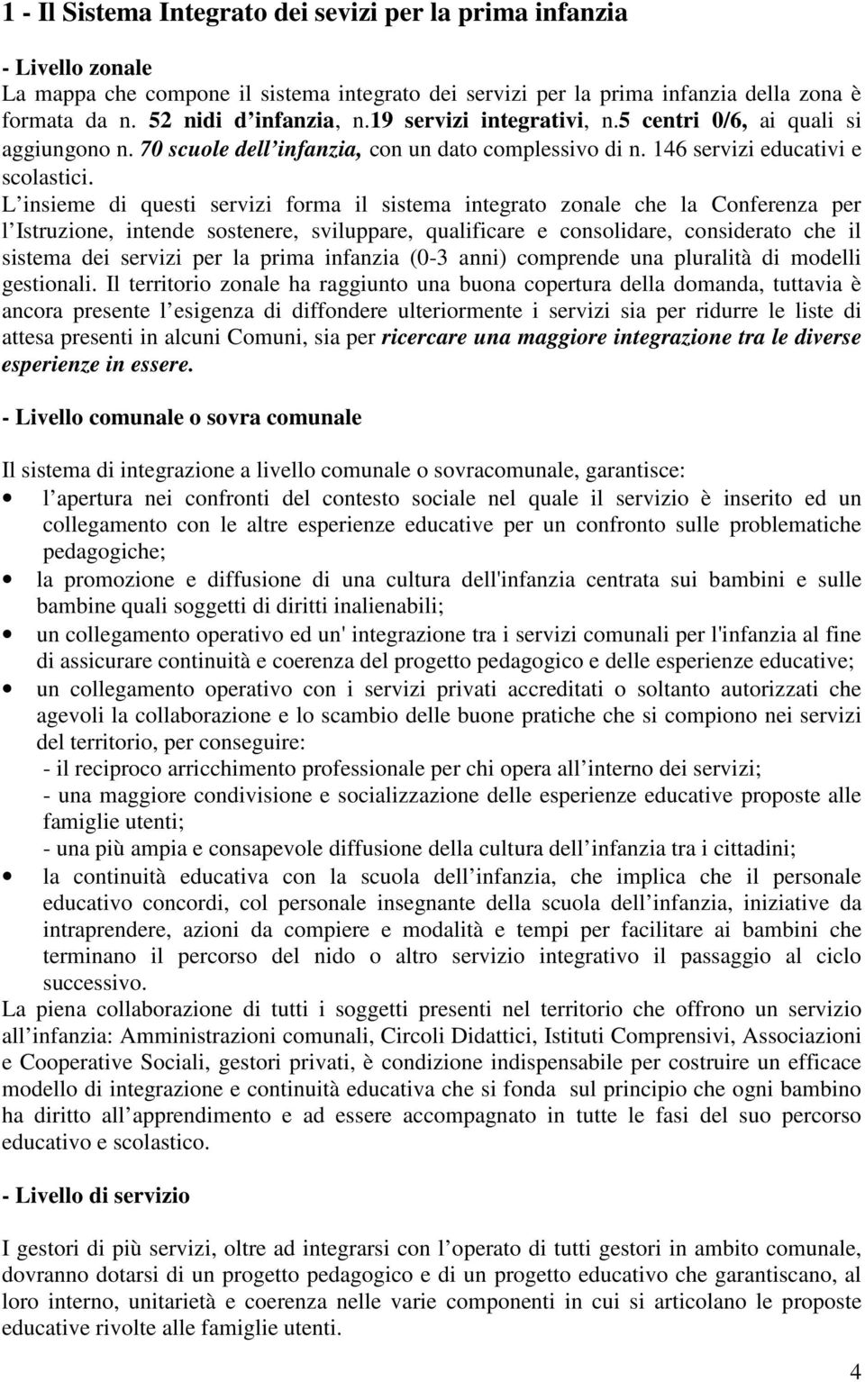 L insieme di questi servizi forma il sistema integrato zonale che la Conferenza per l Istruzione, intende sostenere, sviluppare, qualificare e consolidare, considerato che il sistema dei servizi per