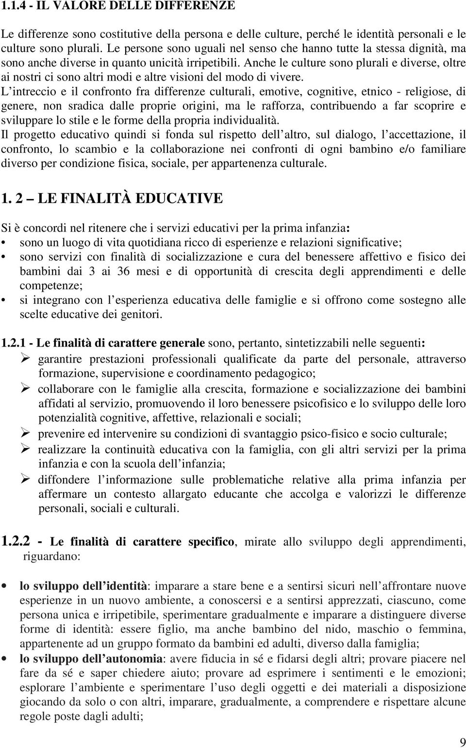 Anche le culture sono plurali e diverse, oltre ai nostri ci sono altri modi e altre visioni del modo di vivere.