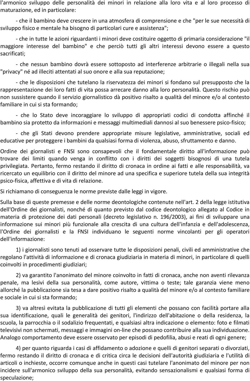 "il maggiore interesse del bambino" e che perciò tutti gli altri interessi devono essere a questo sacrificati; - che nessun bambino dovrà essere sottoposto ad interferenze arbitrarie o illegali nella