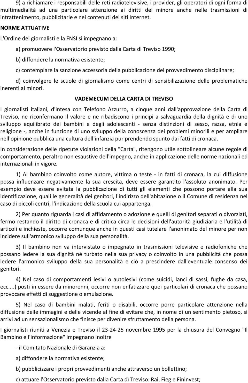 NORME ATTUATIVE L'Ordine dei giornalisti e la FNSI si impegnano a: a) promuovere l'osservatorio previsto dalla Carta di Treviso 1990; b) diffondere la normativa esistente; c) contemplare la sanzione