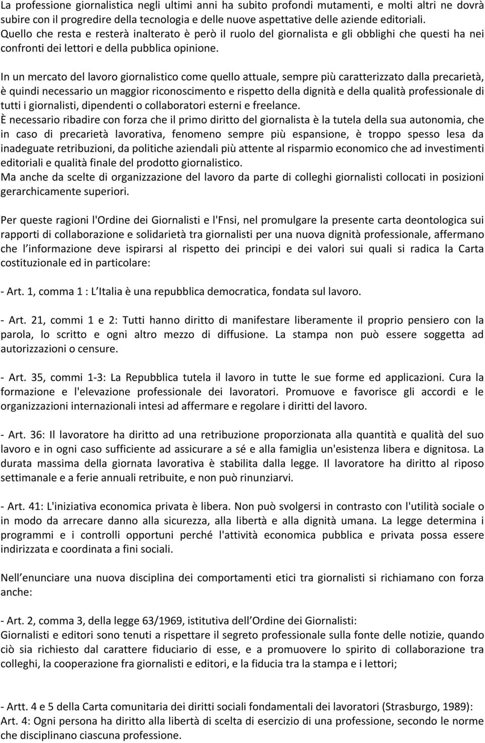 In un mercato del lavoro giornalistico come quello attuale, sempre più caratterizzato dalla precarietà, è quindi necessario un maggior riconoscimento e rispetto della dignità e della qualità