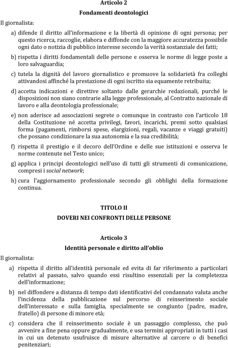 salvaguardia; c) tutela la dignità del lavoro giornalistico e promuove la solidarietà fra colleghi attivandosi affinché la prestazione di ogni iscritto sia equamente retribuita; d) accetta