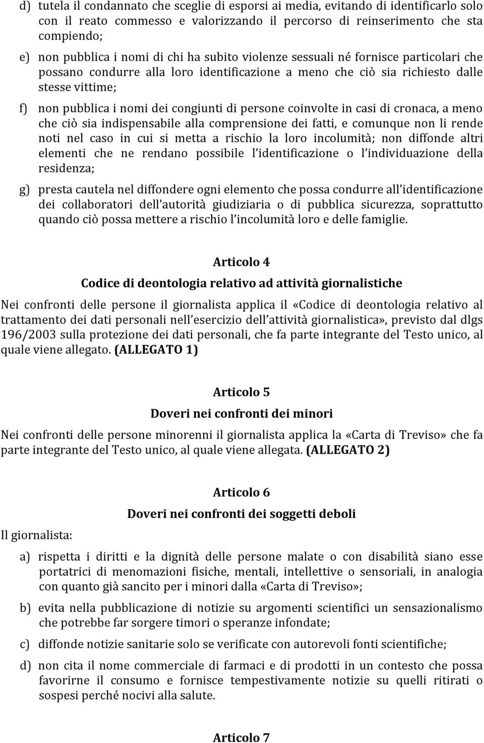 persone coinvolte in casi di cronaca, a meno che ciò sia indispensabile alla comprensione dei fatti, e comunque non li rende noti nel caso in cui si metta a rischio la loro incolumità; non diffonde