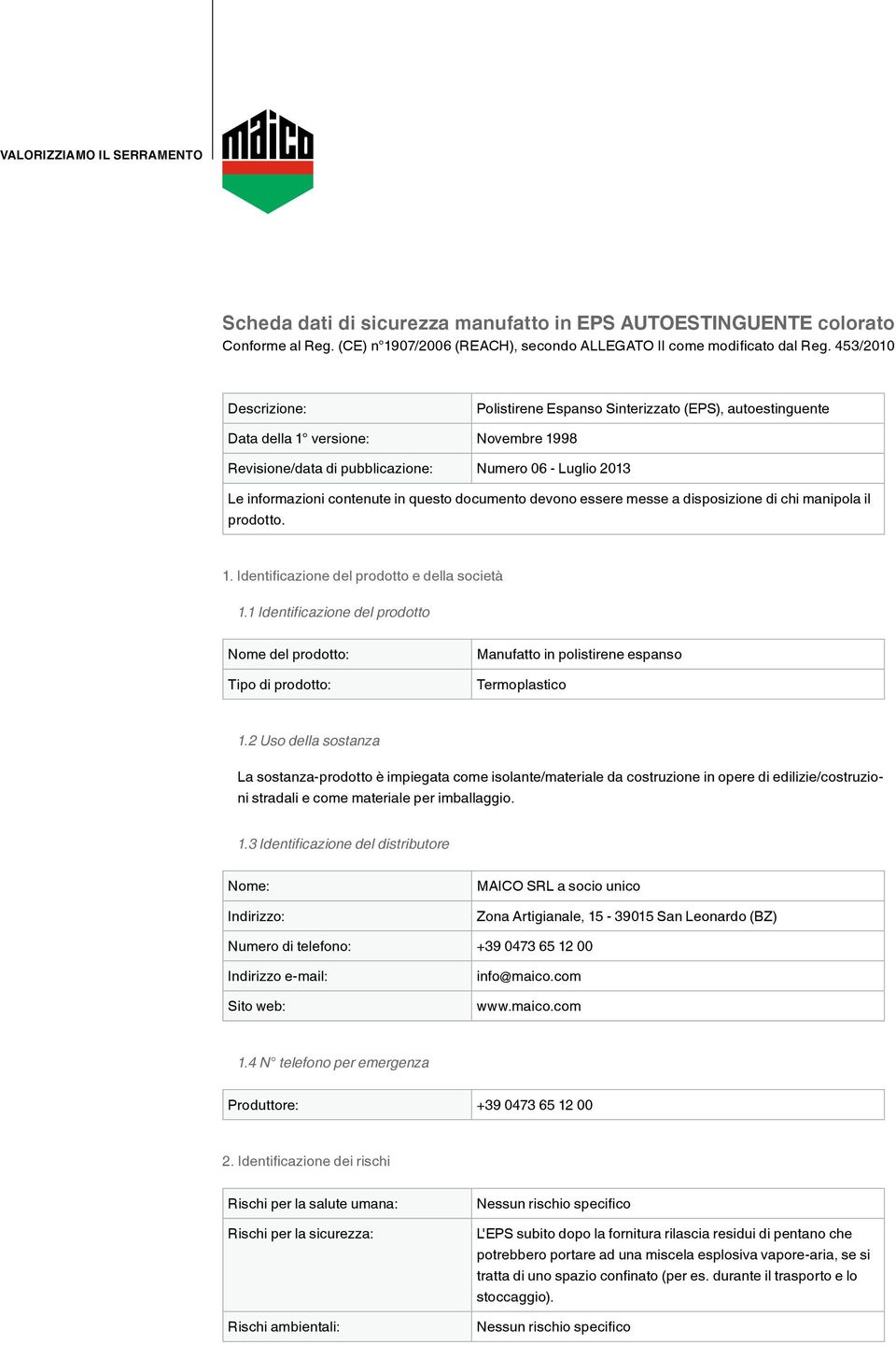 in questo documento devono essere messe a disposizione di chi manipola il prodotto. 1. Identificazione del prodotto e della società 1.