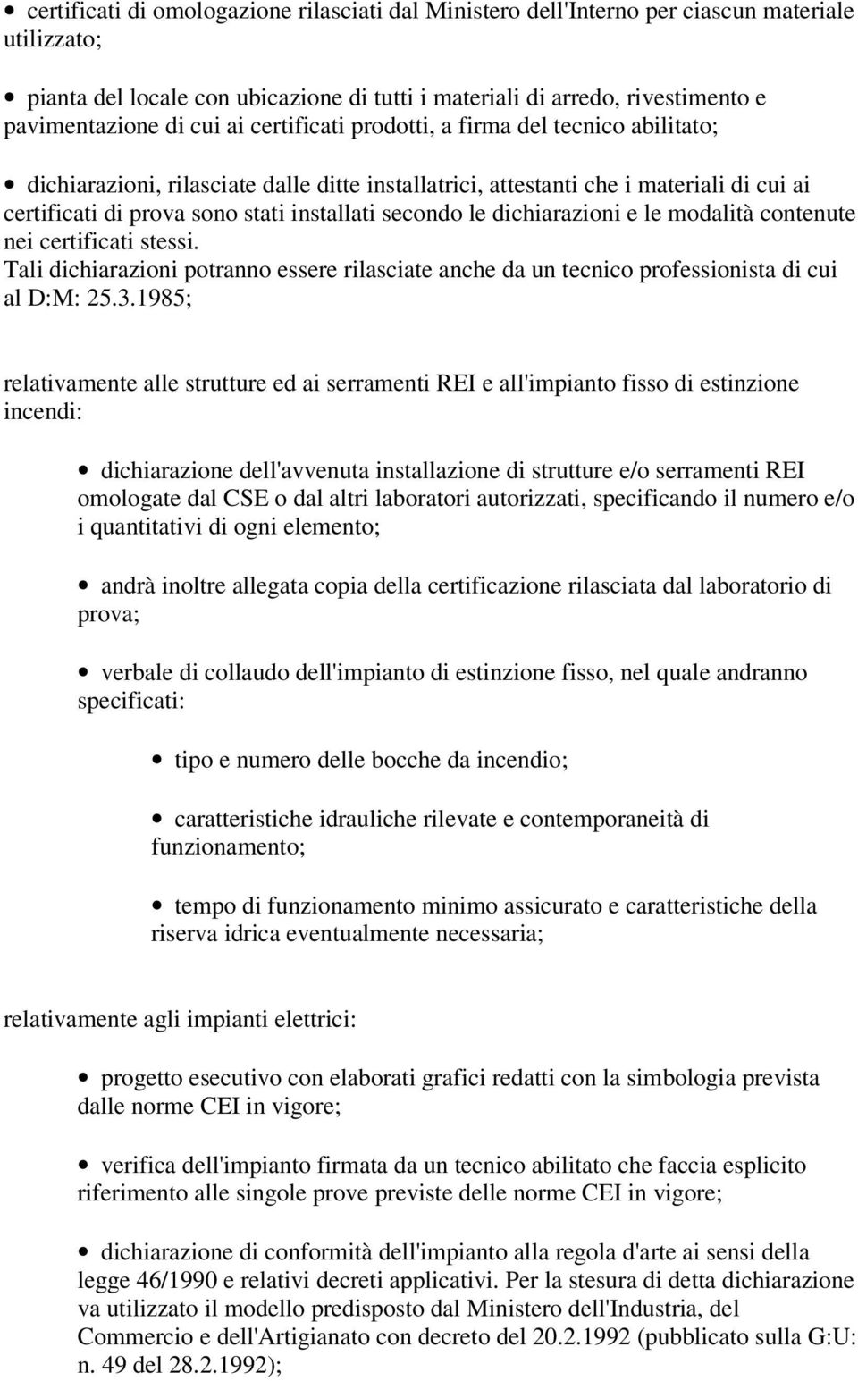 secondo le dichiarazioni e le modalità contenute nei certificati stessi. Tali dichiarazioni potranno essere rilasciate anche da un tecnico professionista di cui al D:M: 25.3.