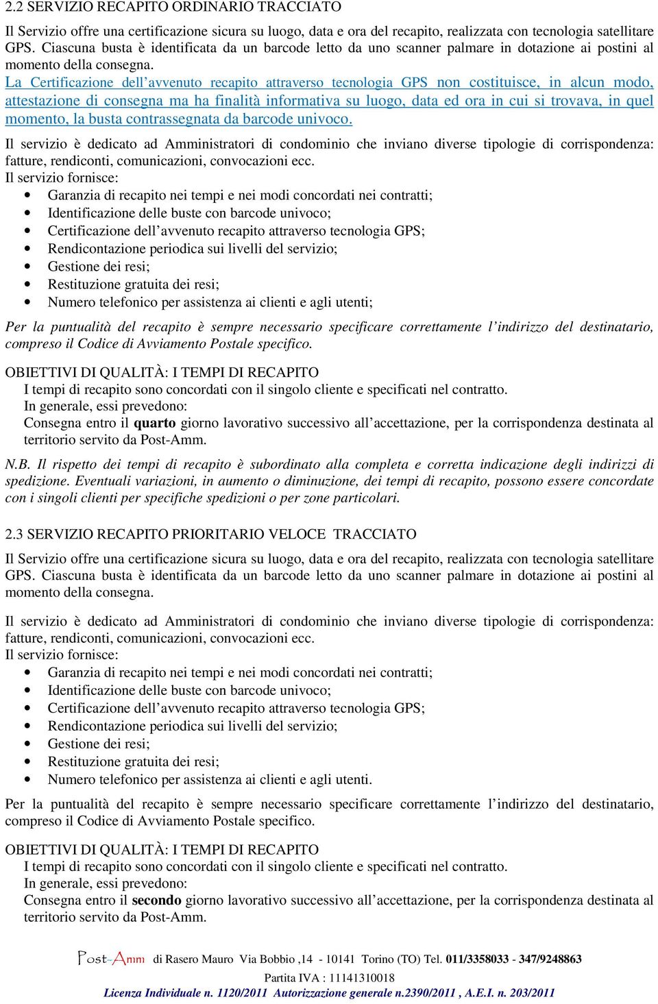 La Certificazione dell avvenuto recapito attraverso tecnologia GPS non costituisce, in alcun modo, attestazione di consegna ma ha finalità informativa su luogo, data ed ora in cui si trovava, in quel