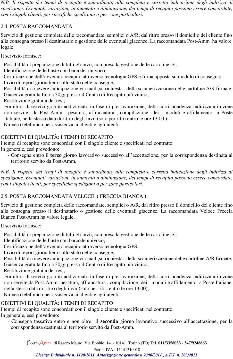 cartoline A/R firmate; non servite da Post-Amm : pesatura, affrancatura, compilazione dei moduli e affidamento a Poste Italiane, nella stessa data di ritiro degli invii (solo per ritiri entro le ore