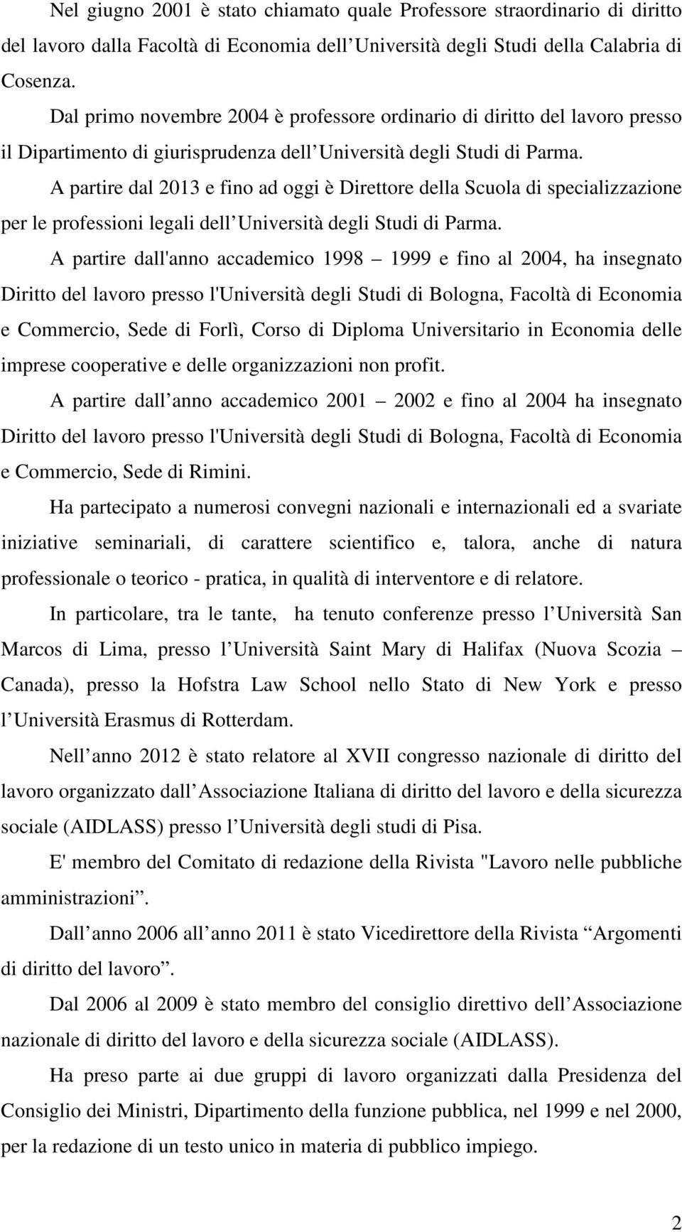 A partire dal 2013 e fino ad oggi è Direttore della Scuola di specializzazione per le professioni legali dell Università degli Studi di Parma.