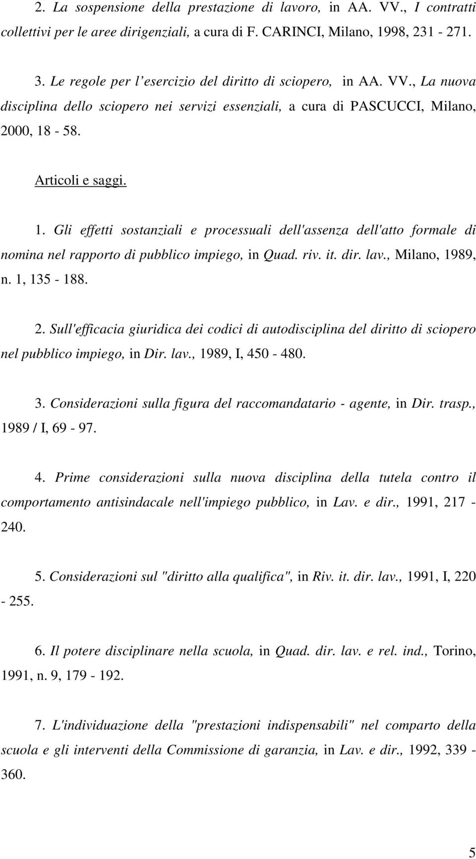 -58. Articoli e saggi. 1. Gli effetti sostanziali e processuali dell'assenza dell'atto formale di nomina nel rapporto di pubblico impiego, in Quad. riv. it. dir. lav., Milano, 1989, n. 1, 135-188. 2.