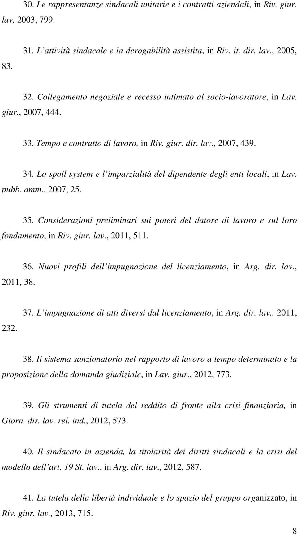 Lo spoil system e l imparzialità del dipendente degli enti locali, in Lav. pubb. amm., 2007, 25. 35. Considerazioni preliminari sui poteri del datore di lavoro e sul loro fondamento, in Riv. giur.