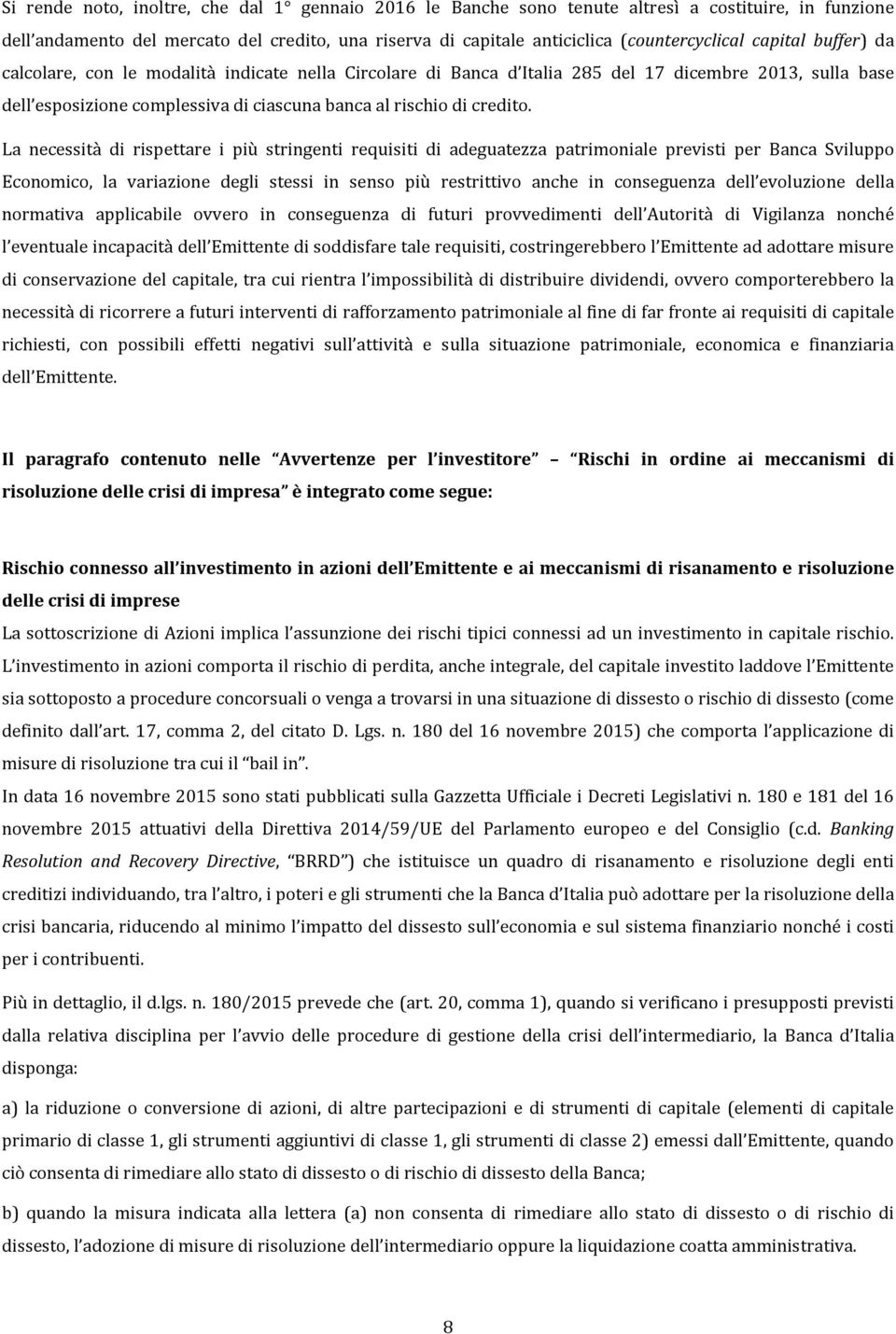 La necessità di rispettare i più stringenti requisiti di adeguatezza patrimoniale previsti per Banca Sviluppo Economico, la variazione degli stessi in senso più restrittivo anche in conseguenza dell