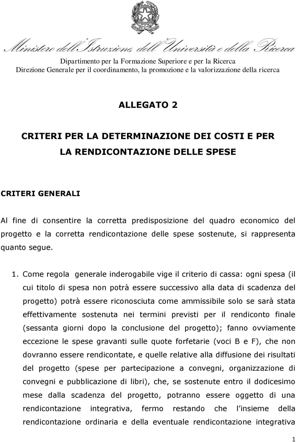 Come regola generale inderogabile vige il criterio di cassa: ogni spesa (il cui titolo di spesa non potrà essere successivo alla data di scadenza del progetto) potrà essere riconosciuta come