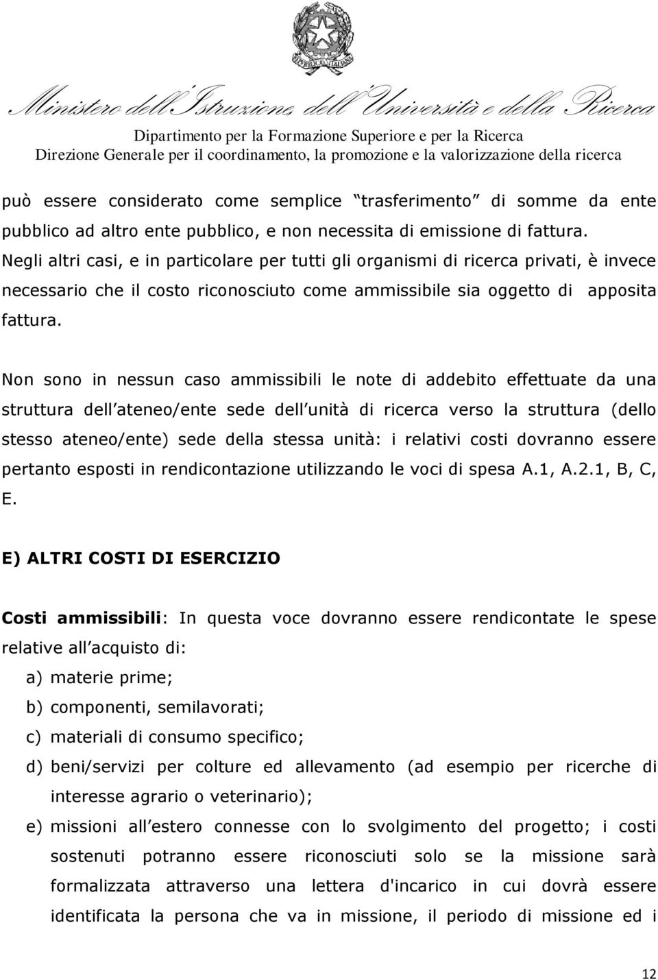 Non sono in nessun caso ammissibili le note di addebito effettuate da una struttura dell ateneo/ente sede dell unità di ricerca verso la struttura (dello stesso ateneo/ente) sede della stessa unità: