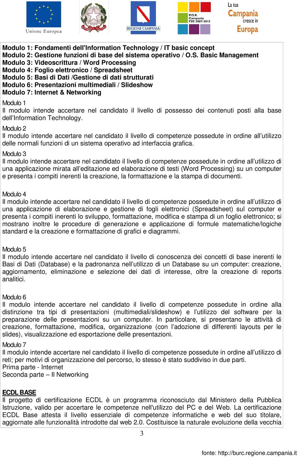 Slideshow Modulo 7: Internet & Networking Modulo 1 Il modulo intende accertare nel candidato il livello di possesso dei contenuti posti alla base dell Information Technology.