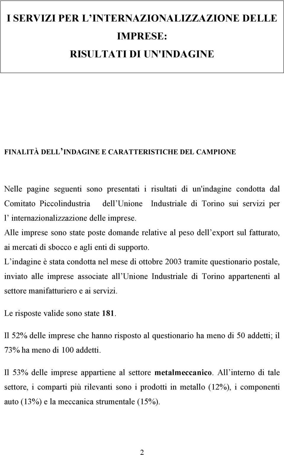 Alle imprese sono state poste domande relative al peso dell export sul fatturato, ai mercati di sbocco e agli enti di supporto.