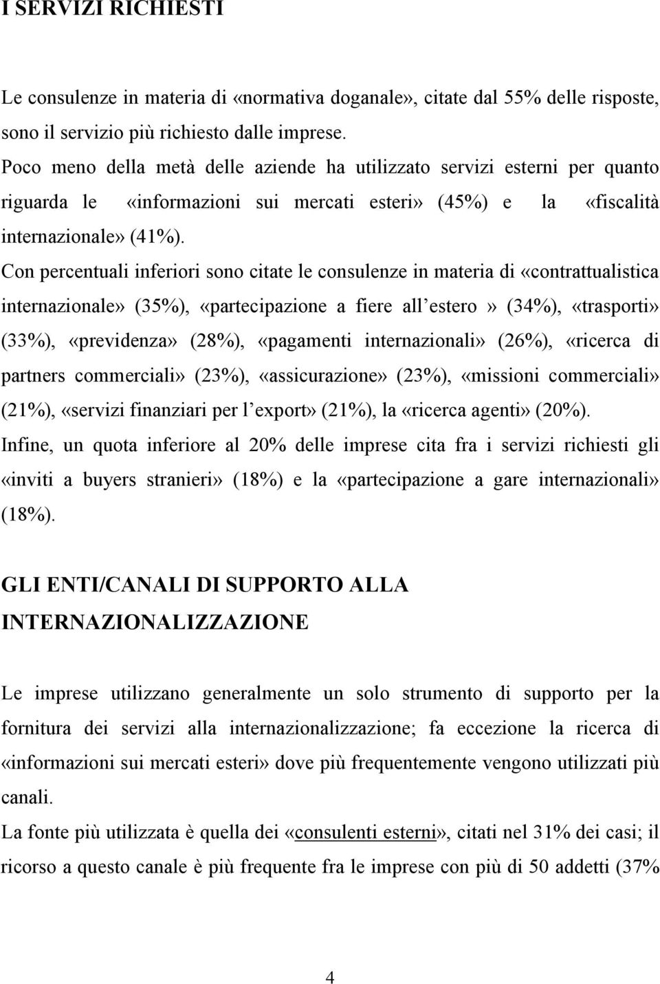 Con percentuali inferiori sono citate le consulenze in materia di «contrattualistica internazionale» (35%), «partecipazione a fiere all estero» (34%), «trasporti» (33%), «previdenza» (28%),