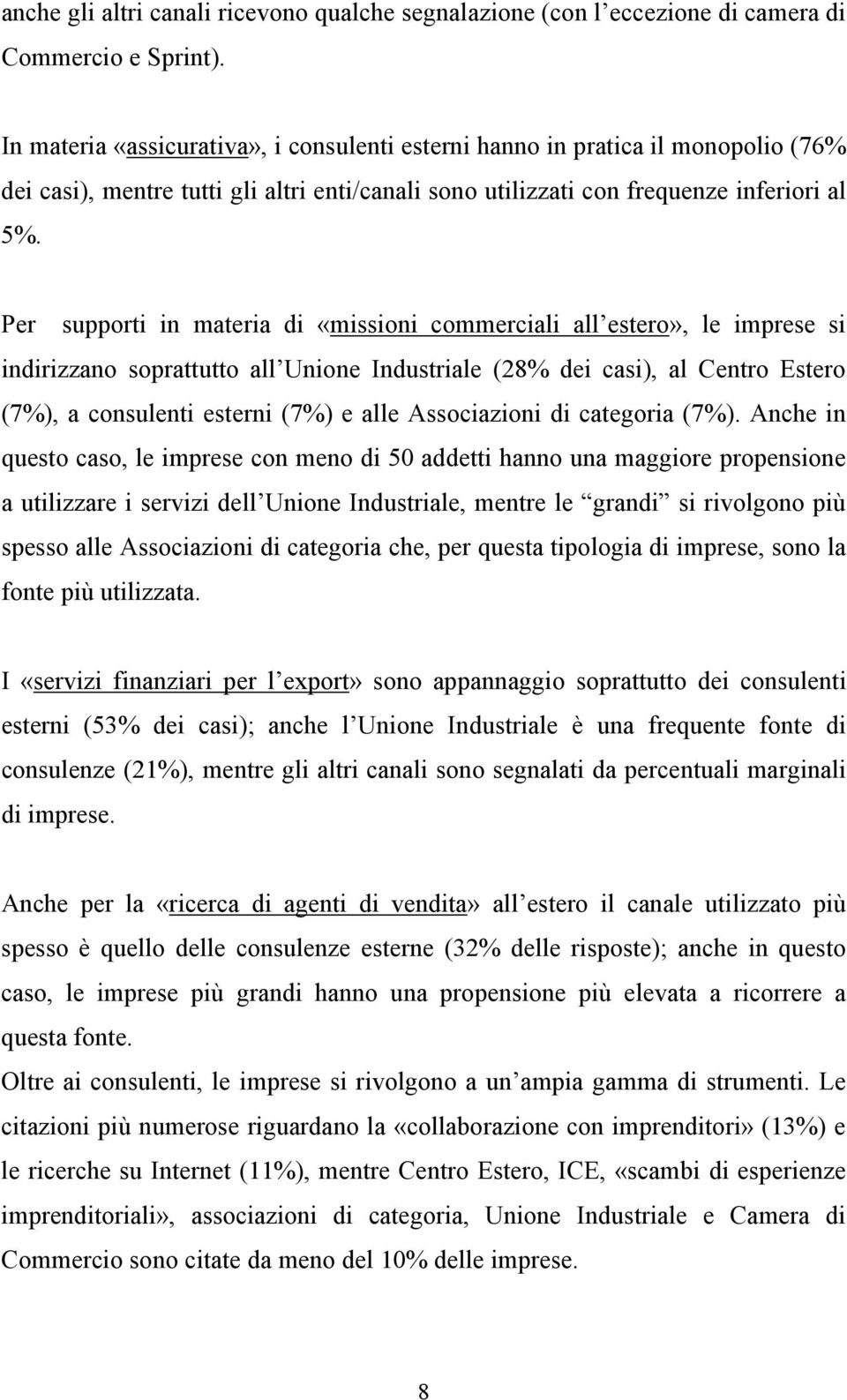 Per supporti in materia di «missioni commerciali all estero», le imprese si indirizzano soprattutto all Unione Industriale (28% dei casi), al Centro Estero (7%), a consulenti esterni (7%) e alle