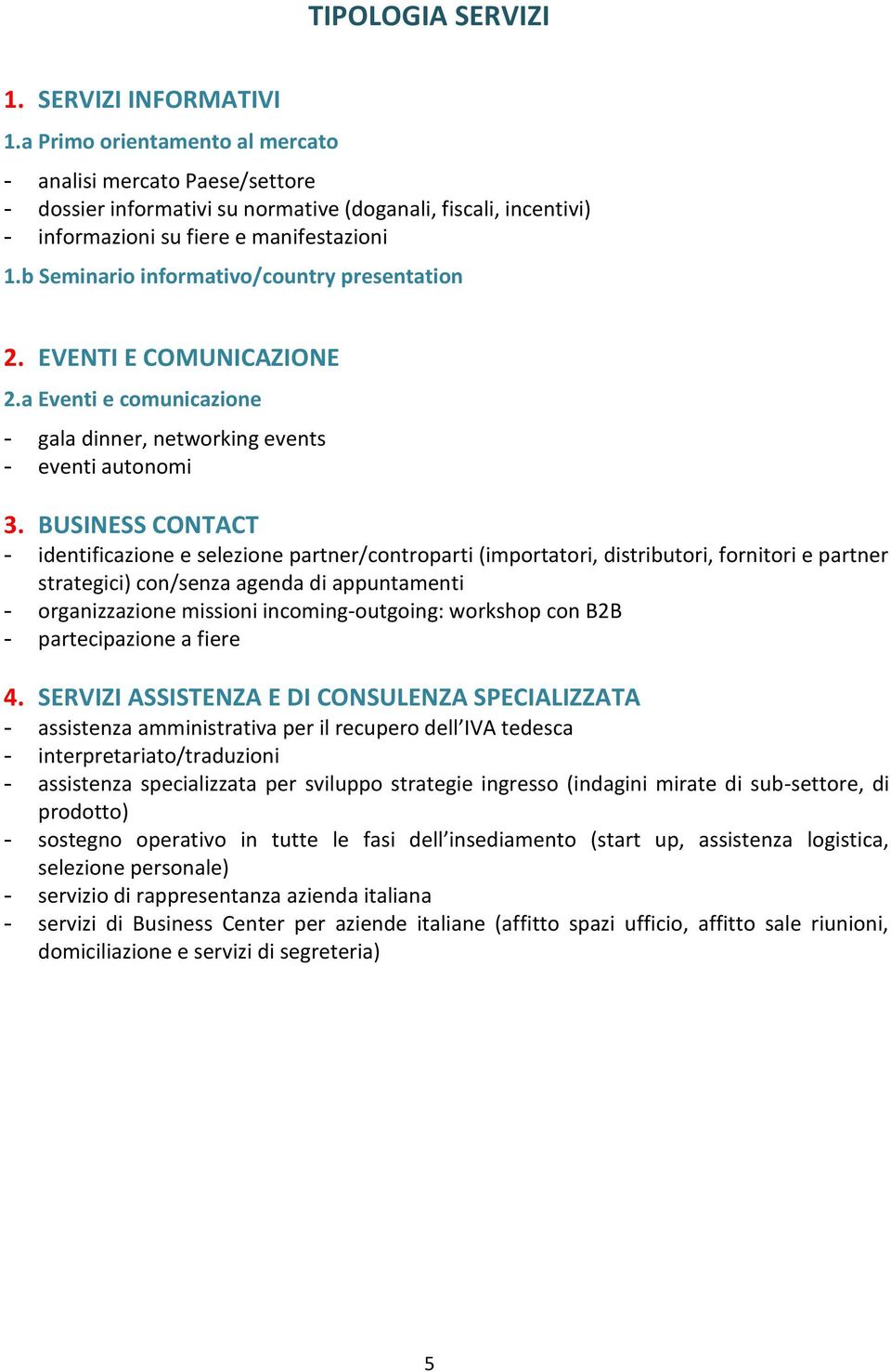 b Seminario informativo/country presentation 2. EVENTI E COMUNICAZIONE 2.a Eventi e comunicazione - gala dinner, networking events - eventi autonomi 3.