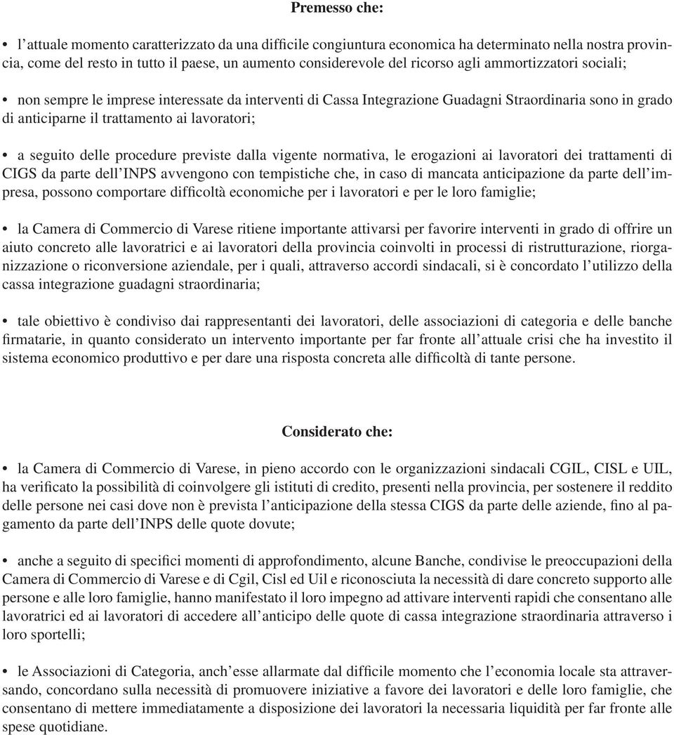 procedure previste dalla vigente normativa, le erogazioni ai lavoratori dei trattamenti di CIGS da parte dell INPS avvengono con tempistiche che, in caso di mancata anticipazione da parte dell