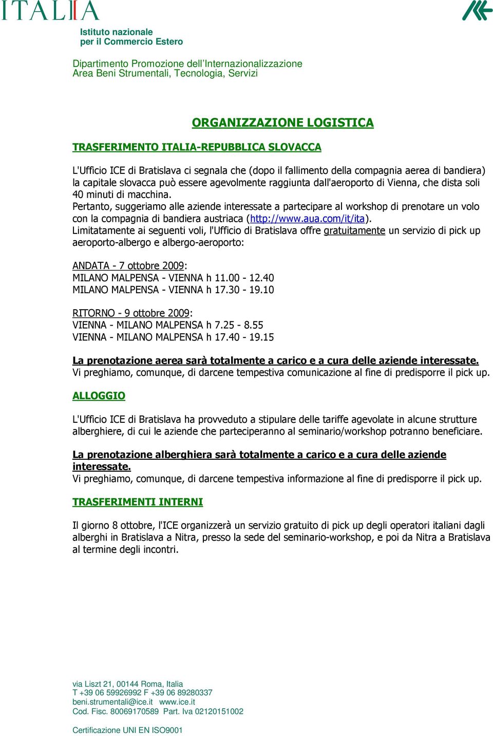 soli 40 minuti di macchina. Pertanto, suggeriamo alle aziende interessate a partecipare al workshop di prenotare un volo con la compagnia di bandiera austriaca (http://www.aua.com/it/ita).