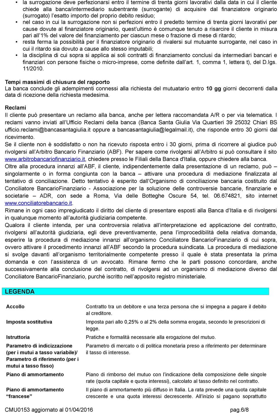 finanziatore originario, quest ultimo è comunque tenuto a risarcire il cliente in misura pari all 1% del valore del finanziamento per ciascun mese o frazione di mese di ritardo; resta ferma la