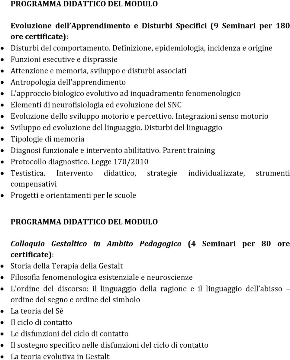 inquadramento fenomenologico Elementi di neurofisiologia ed evoluzione del SNC Evoluzione dello sviluppo motorio e percettivo. Integrazioni senso motorio Sviluppo ed evoluzione del linguaggio.