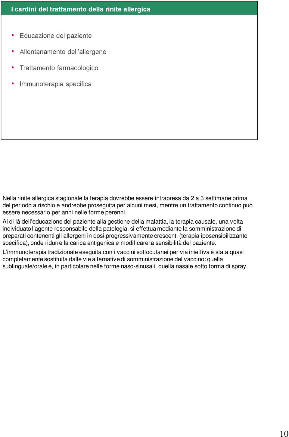 Al di là dell educazione del paziente alla gestione della malattia, la terapia causale, una volta individuato l agente responsabile della patologia, si effettua mediante la somministrazione di