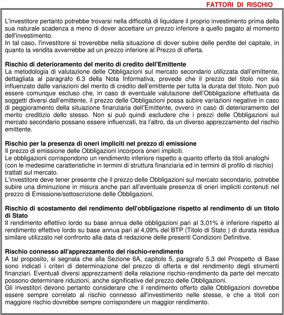 In tal caso, l'investitore si troverebbe nella situazione di dover subire delle perdite del capitale, in quanto la vendita avverrebbe ad un prezzo inferiore al Prezzo di offerta.