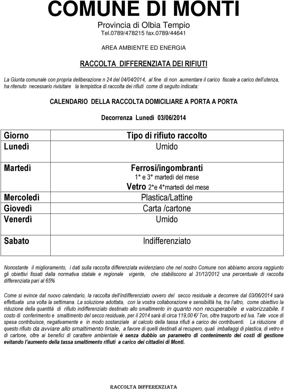 necessario rivisitare la tempistica di raccolta dei rifiuti come di seguito indicata: CALENDARIO DELLA RACCOLTA DOMICILIARE A PORTA A PORTA Decorrenza Lunedì 03/06/2014 Giorno Lunedì Martedì