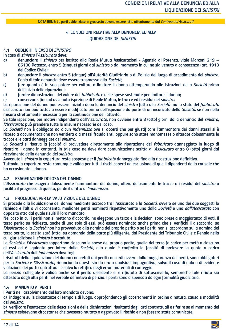 entro 5 (cinque) giorni dal sinistro o dal momento in cui ne sia venuto a conoscenza (art.