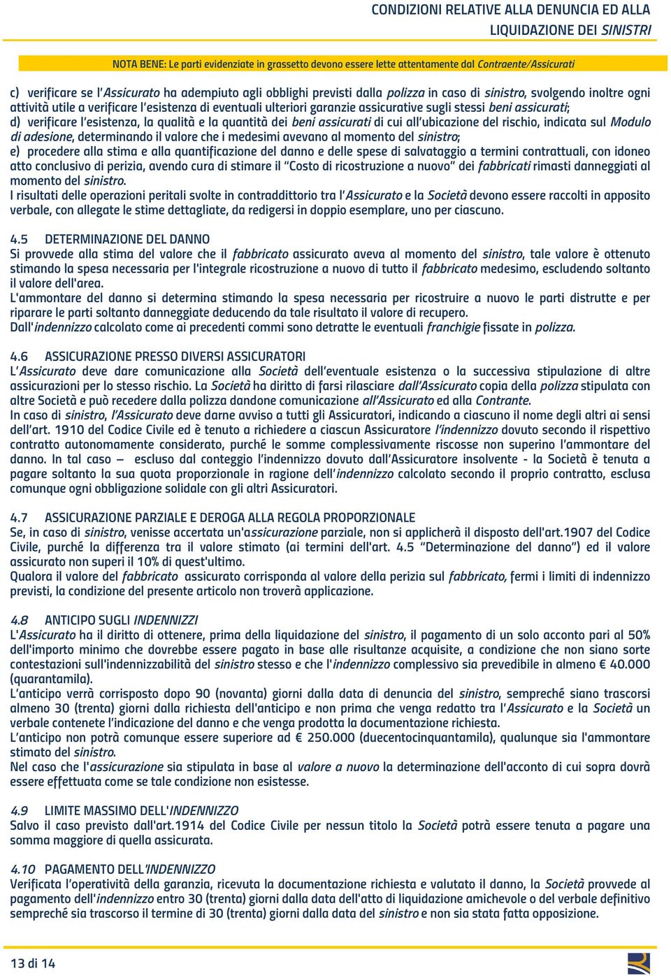 ubicazione del rischio, indicata sul Modulo di adesione, determinando il valore che i medesimi avevano al momento del sinistro; e) procedere alla stima e alla quantificazione del danno e delle spese