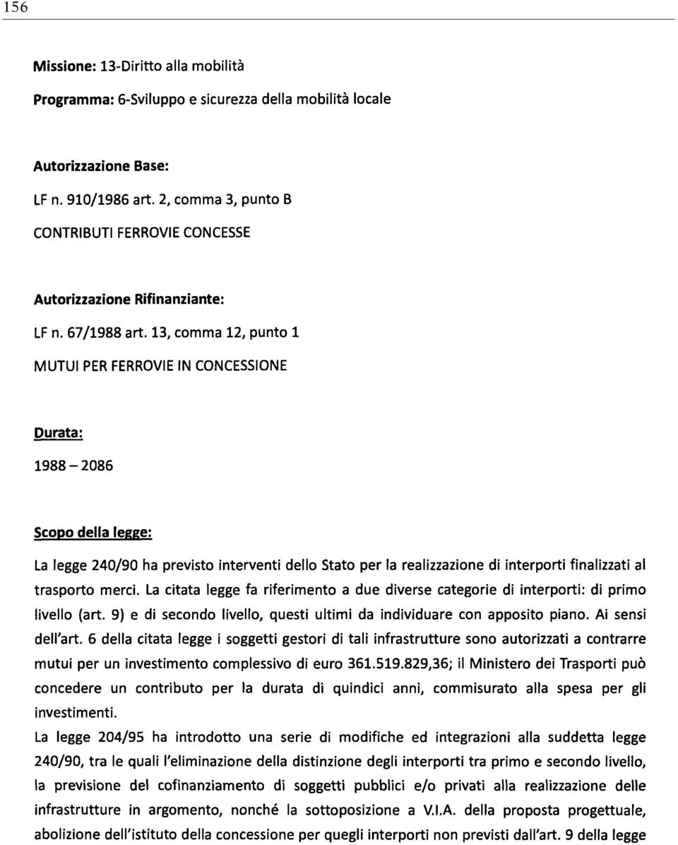 La citata legge fa riferimento a due diverse categorie di interporti: di primo livello (art. 9) e di secondo livello, questi ultimi da individuare con apposito piano. Ai sensi dell'art.