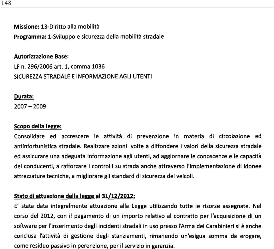 Realizzare azioni volte a diffondere i valori della sicurezza stradale ed assicurare una adeguata informazione agli utenti, ad aggiornare le conoscenze e le capacità dei conducenti, a rafforzare i