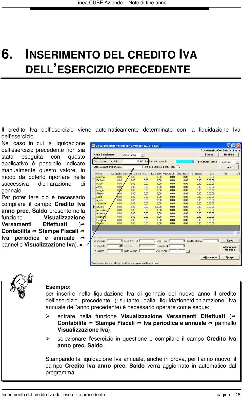 dichiarazione di gennaio. Per poter fare ciò è necessario compilare il campo Credito Iva anno prec.