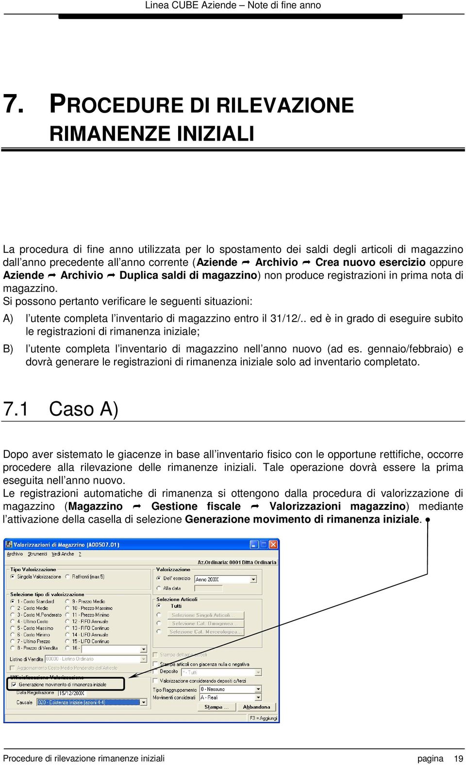 Si possono pertanto verificare le seguenti situazioni: A) l utente completa l inventario di magazzino entro il 31/12/.