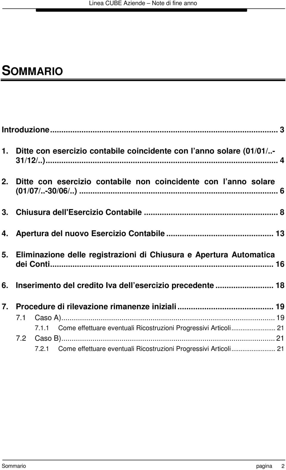 .. 13 5. Eliminazione delle registrazioni di Chiusura e Apertura Automatica dei Conti... 16 6. Inserimento del credito Iva dell esercizio precedente... 18 7.