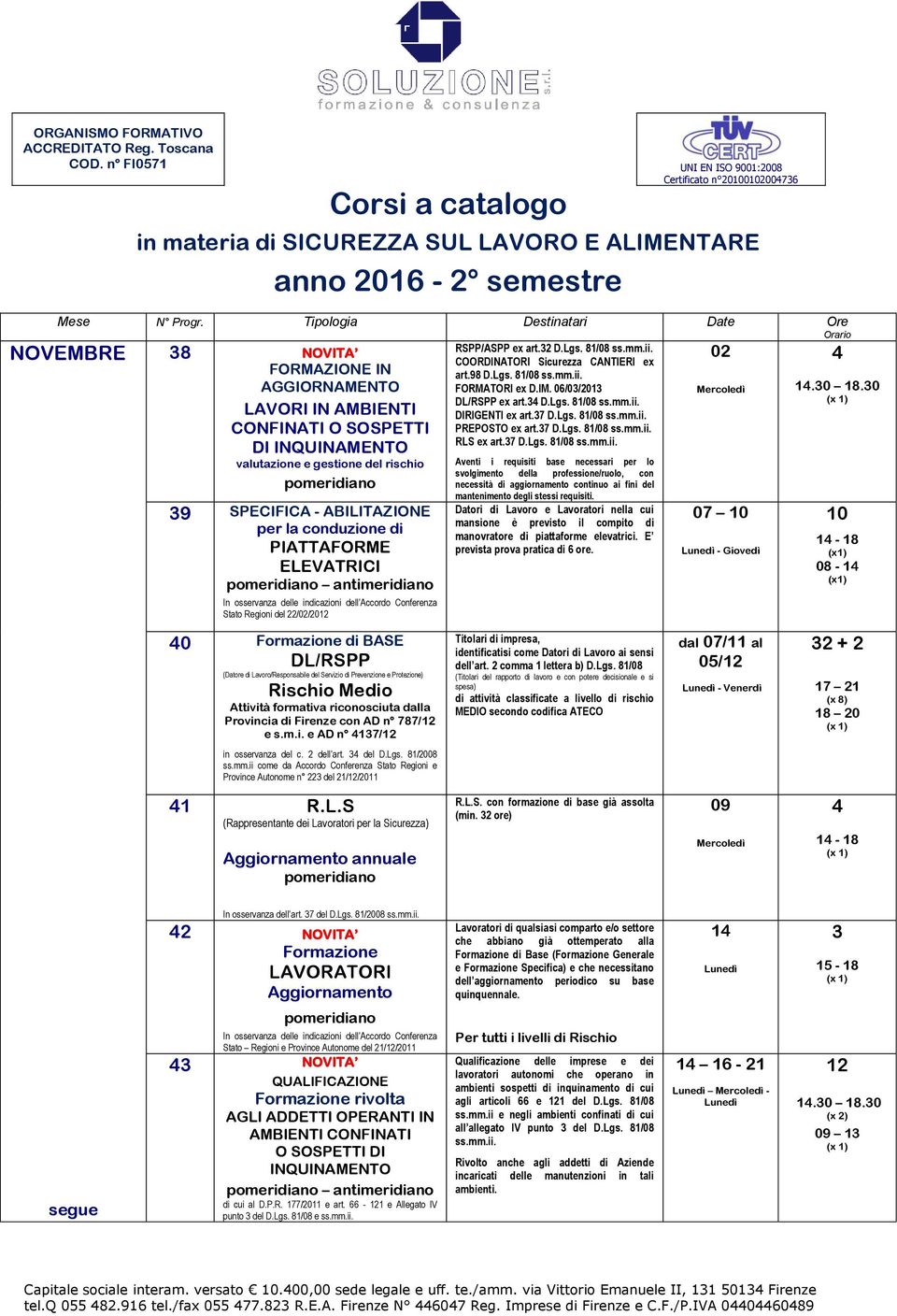 AD n 787/ e s.m.i. e AD n 137/ in osservanza del c. 2 dell art. 3 del D.Lgs. 81/2008 ss.mm.ii come da Accordo Conferenza Stato Regioni e Province Autonome n 223 del 21//2011 1 R.L.S (Rappresentante dei Lavoratori per la Sicurezza) annuale DL/RSPP ex art.