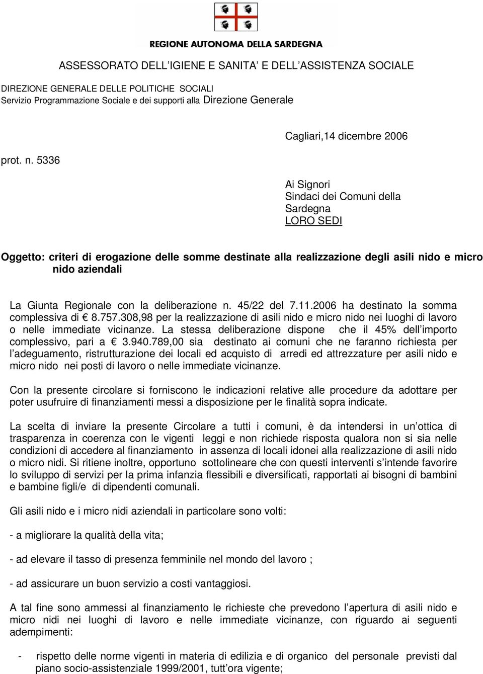 La Giunta Regionale con la deliberazione n. 45/22 del 7.11.2006 ha destinato la somma complessiva di 8.757.