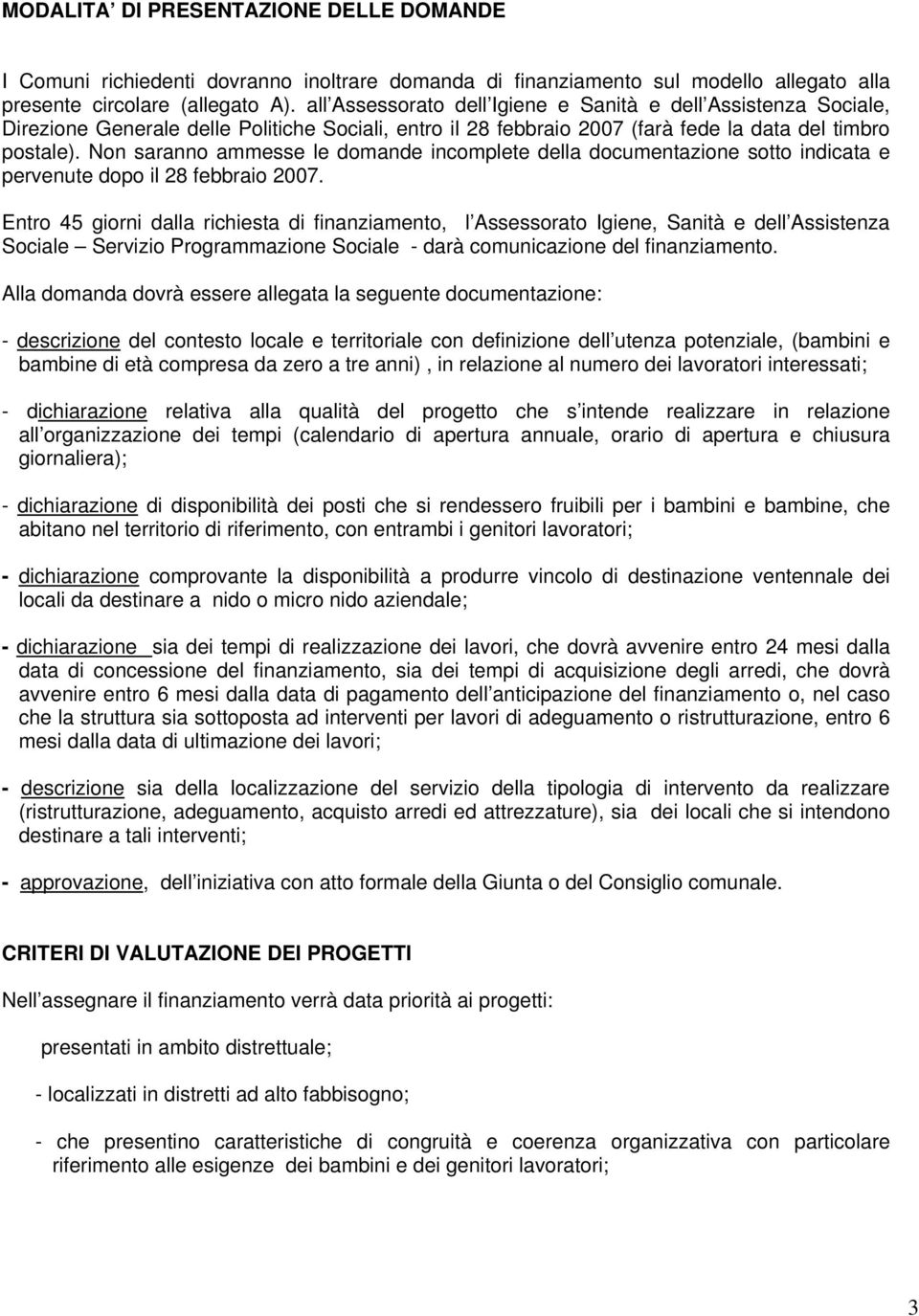 Non saranno ammesse le domande incomplete della documentazione sotto indicata e pervenute dopo il 28 febbraio 2007.