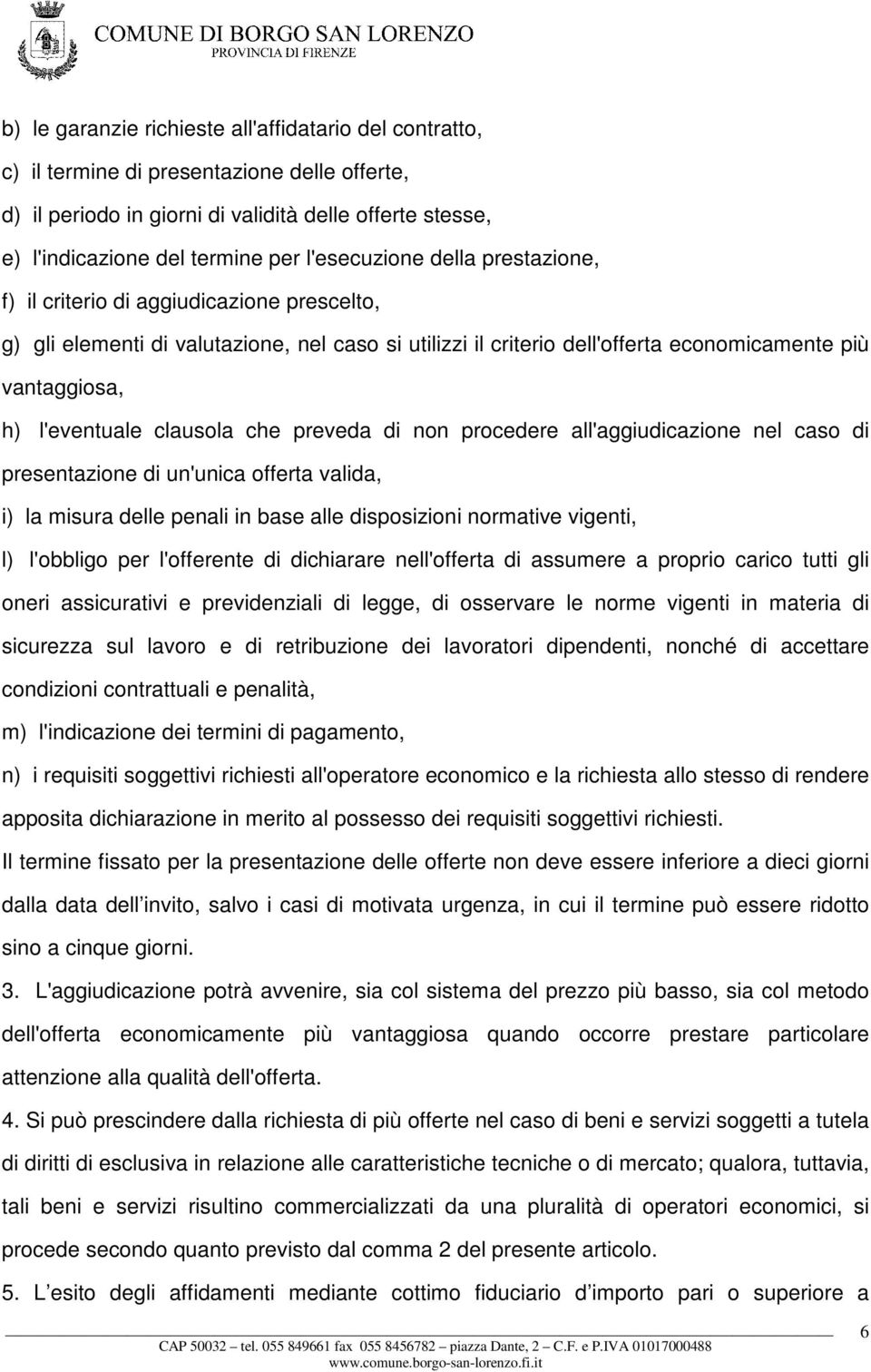 l'eventuale clausola che preveda di non procedere all'aggiudicazione nel caso di presentazione di un'unica offerta valida, i) la misura delle penali in base alle disposizioni normative vigenti, l)