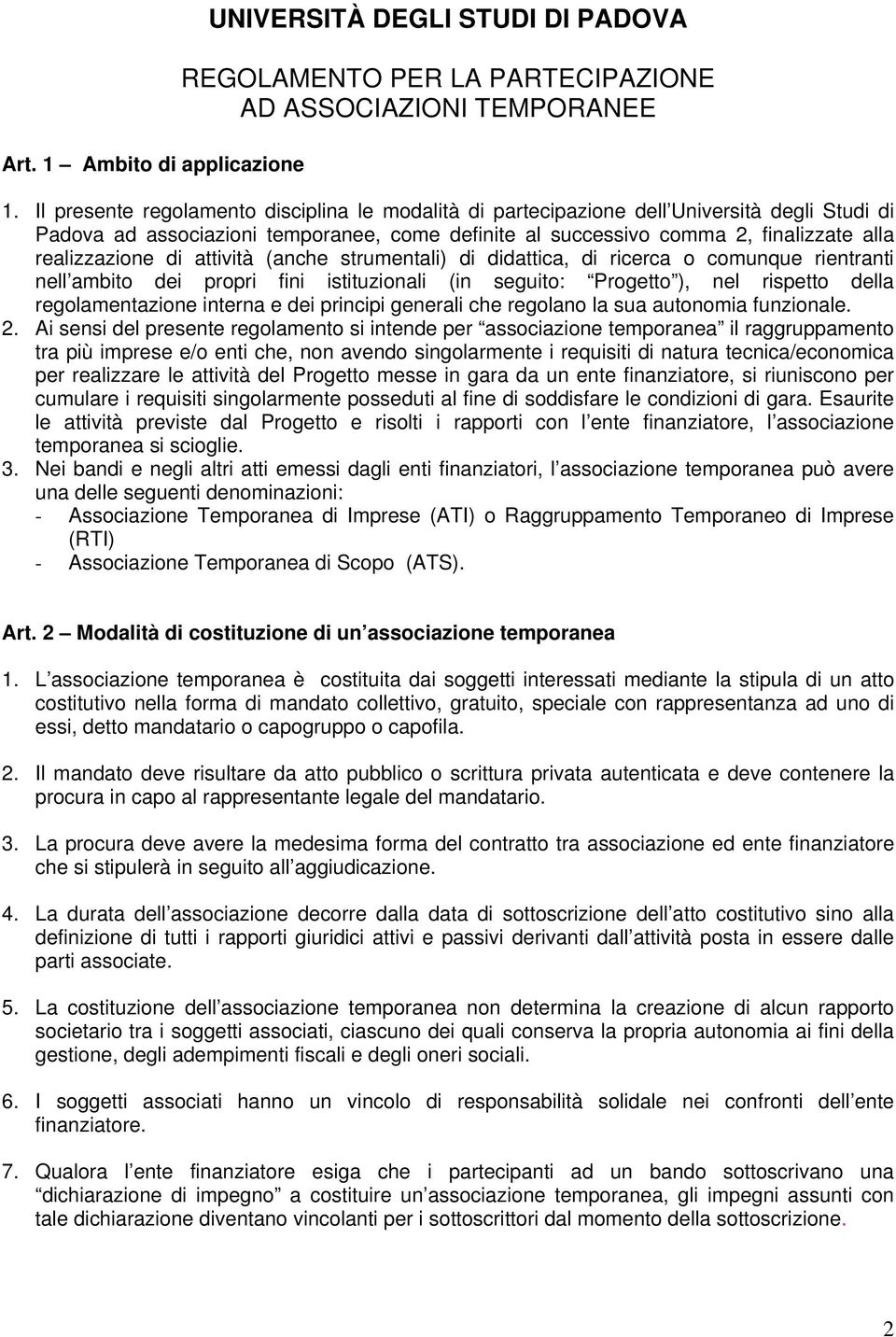 di attività (anche strumentali) di didattica, di ricerca o comunque rientranti nell ambito dei propri fini istituzionali (in seguito: Progetto ), nel rispetto della regolamentazione interna e dei